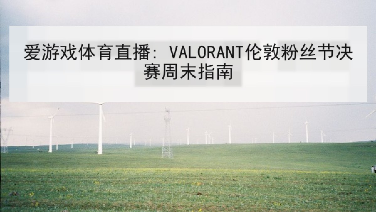 爱游戏体育直播: VALORANT伦敦粉丝节决赛周末指南